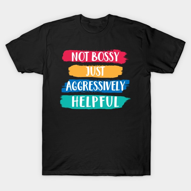 Funny Not Bossy Aggressively Helpful for Boss Entrepreneur T-Shirt by Shop design